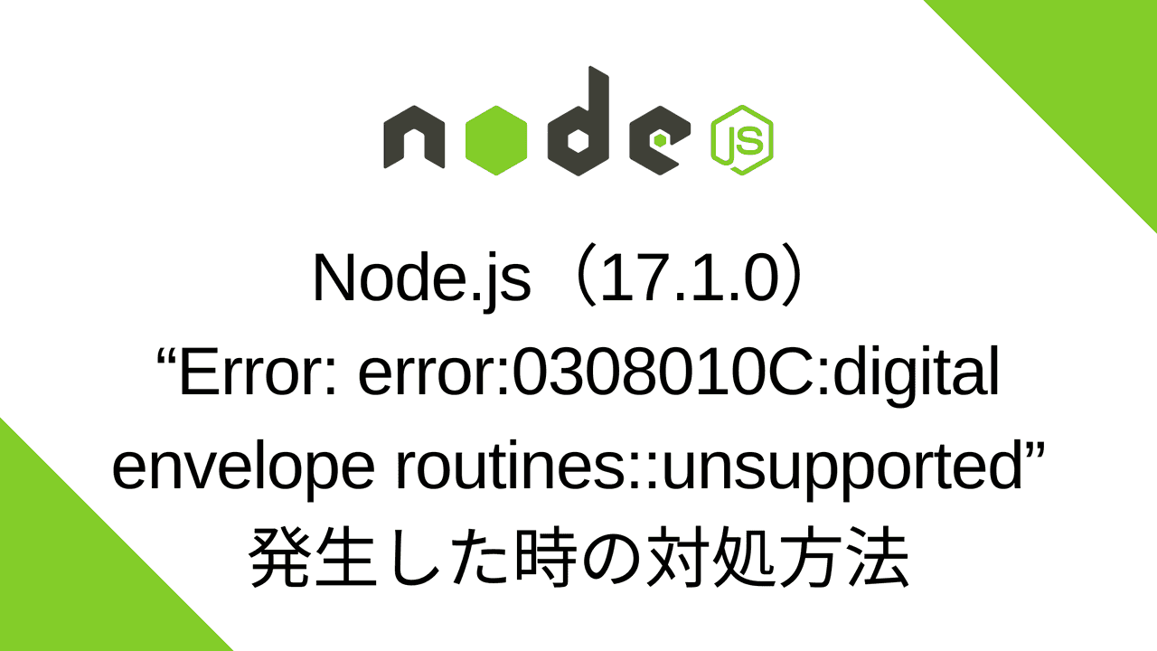 Node.js（17.1.0）で“Error: error:0308010C:digital envelope routines::unsupported”が発生した時の対処方法
