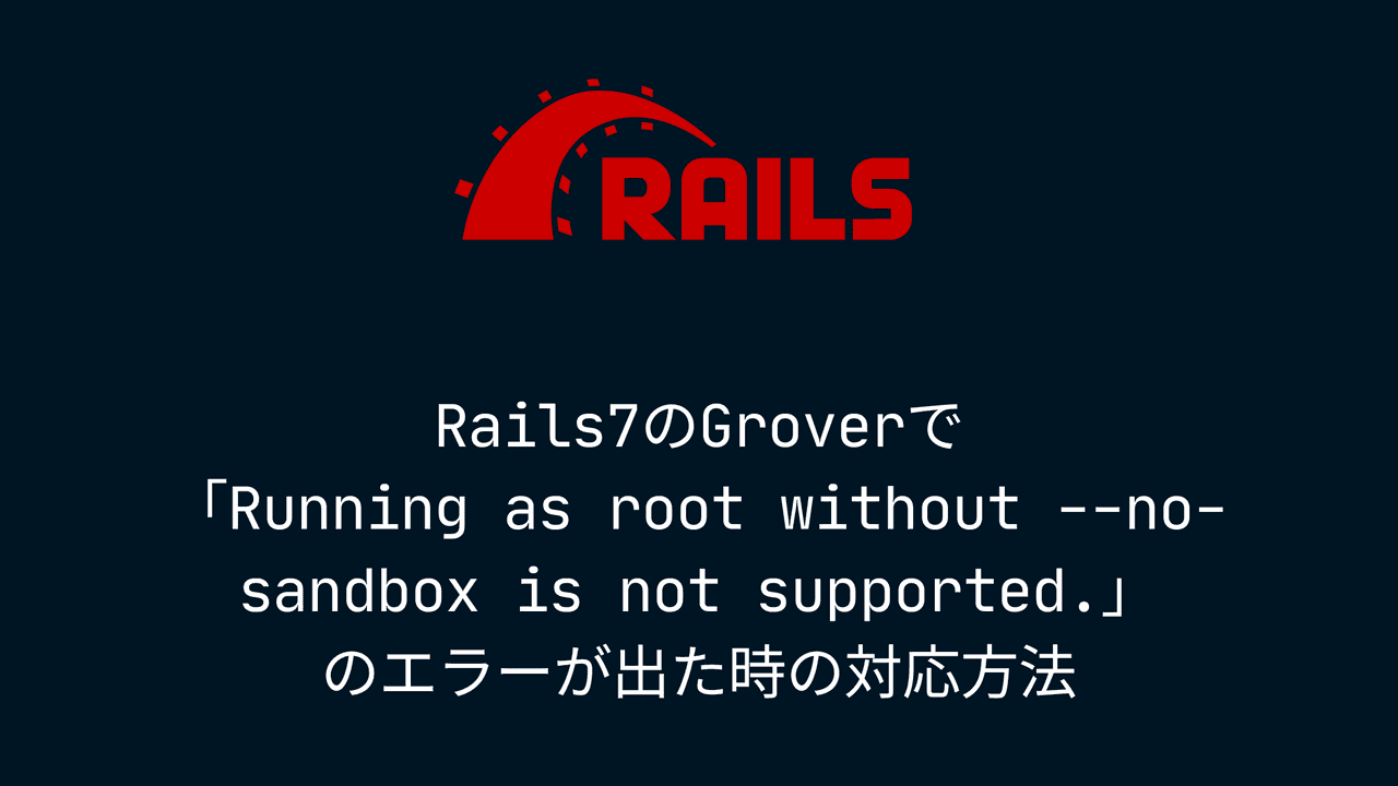 Rails7のGroverで「Running as root without --no-sandbox is not supported.」のエラーが出た時の対応方法