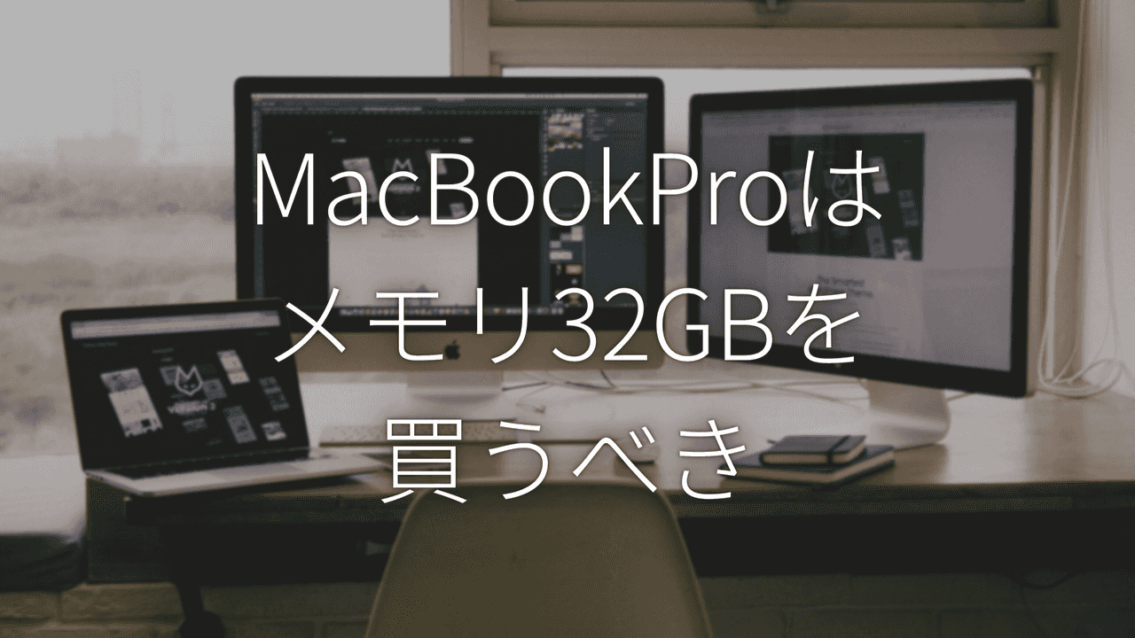 MacBookProはメモリ16GBではなく32GBを買うべき