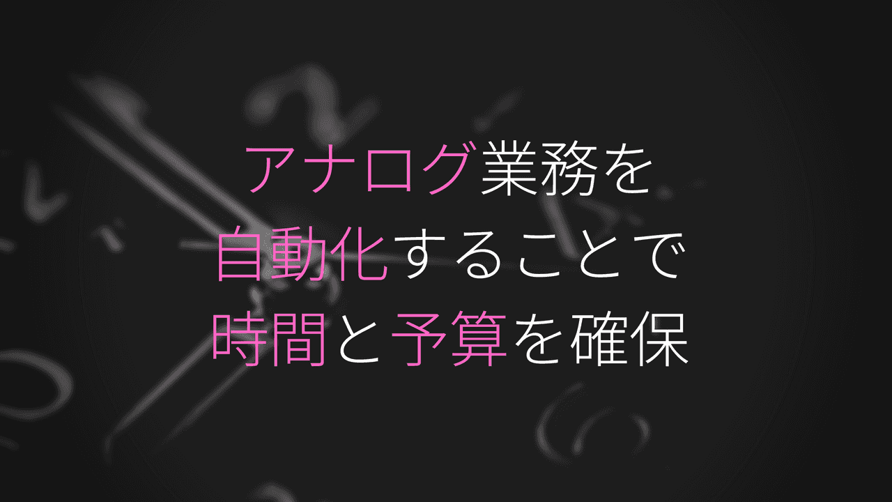 日々のアナログ業務を自動化することで時間と予算を確保する