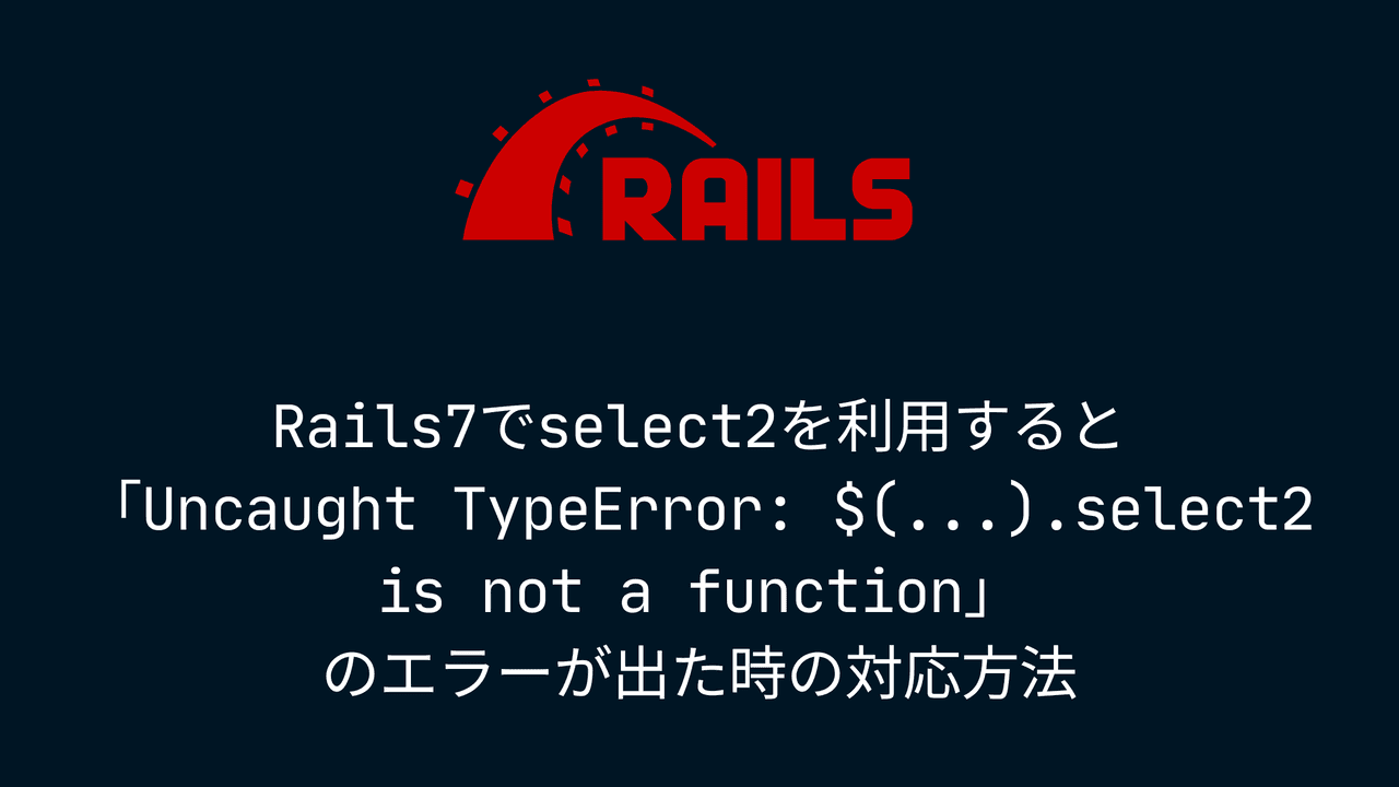 Rails7でselect2を利用すると「Uncaught TypeError: $(...).select2 is not a function」のエラーが出た時の対応方法